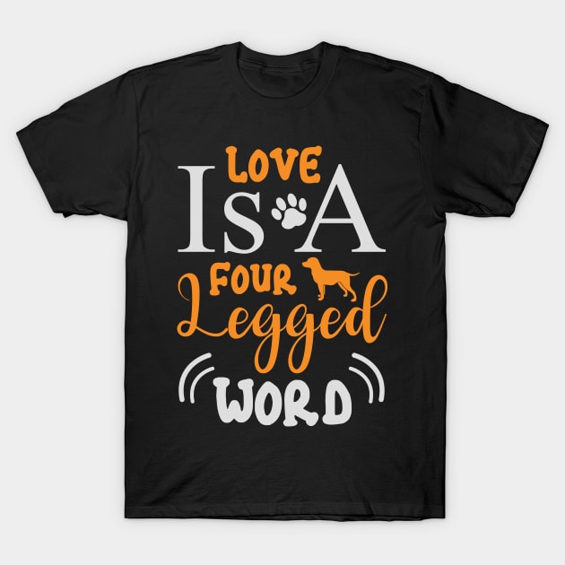 Love Is a Four Legged Word T-Shirt by Risset